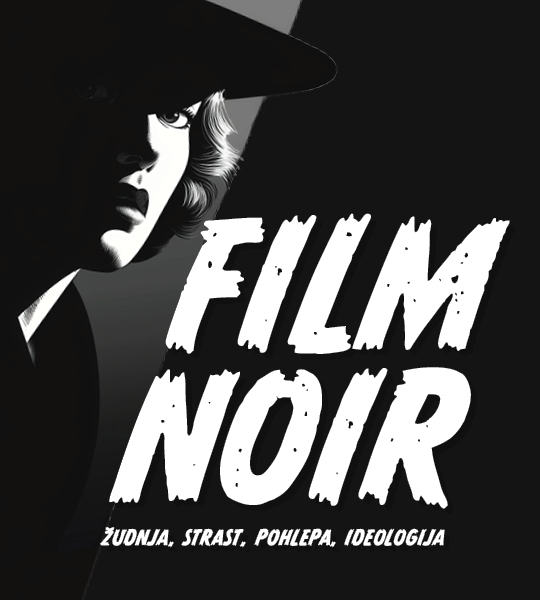 FILM NOIR: ŽUDNJA, STRAST, POHLEPA, IDEOLOGIJA… FILM NOIR: ŽUDNJA, STRAST, POHLEPA, IDEOLOGIJA…